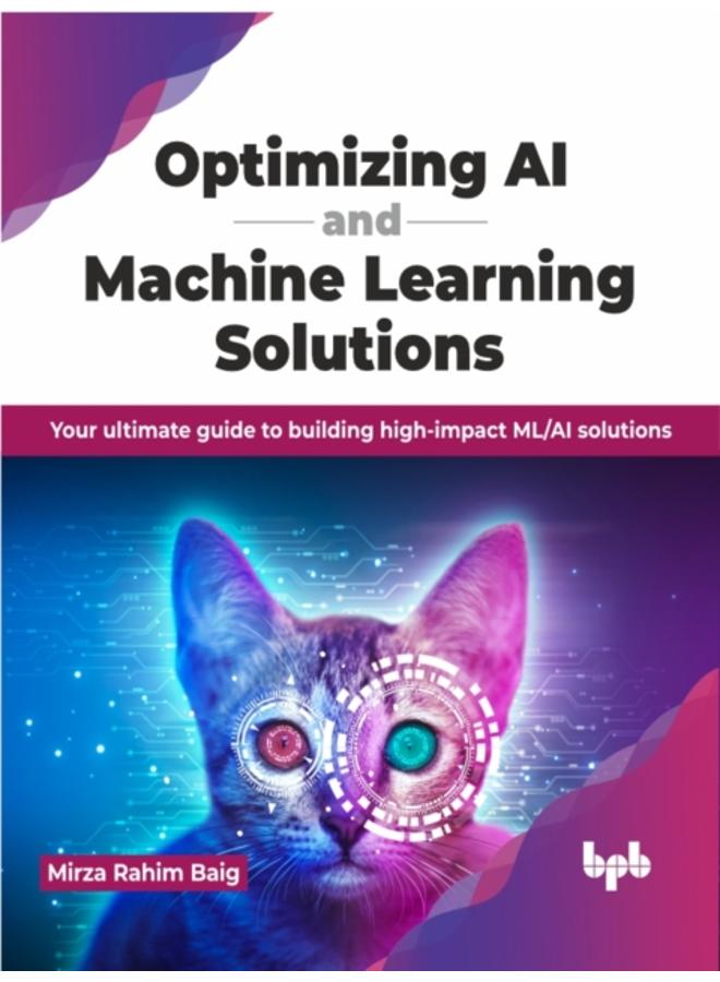 Optimizing AI and Machine Learning Solutions : Your ultimate guide to building high-impact ML/AI solutions 
