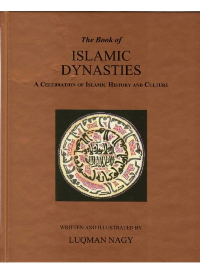 The Book of Islamic Dynasties: A Celebration of Islamic History and Culture 
