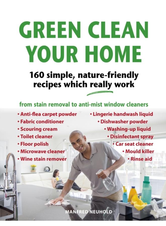 Green Clean Your Home : 160 simple, nature-friendly recipes which really work 