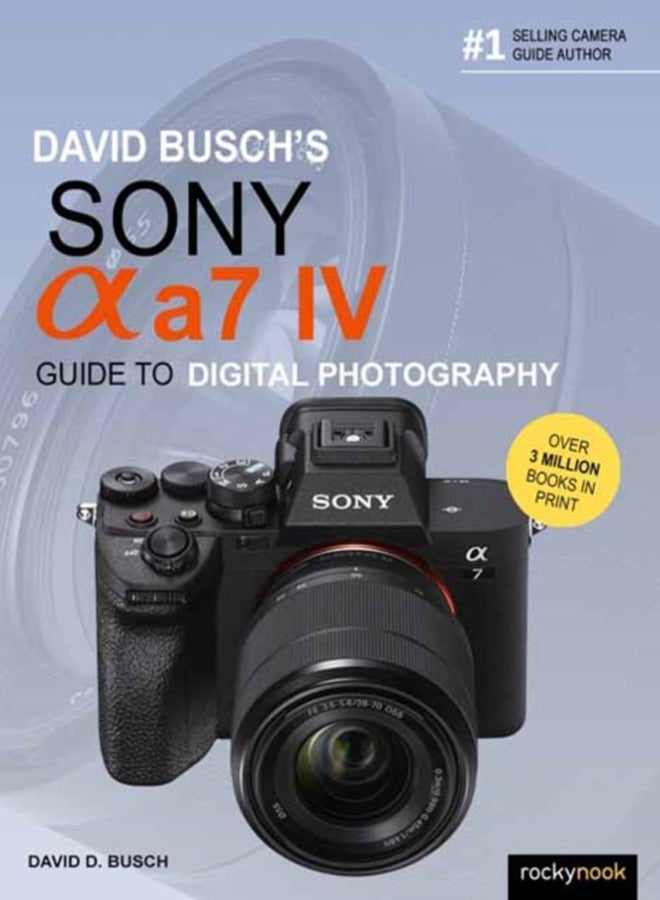 David Busch's Sony Alpha a7 IV Guide to Digital Photography 