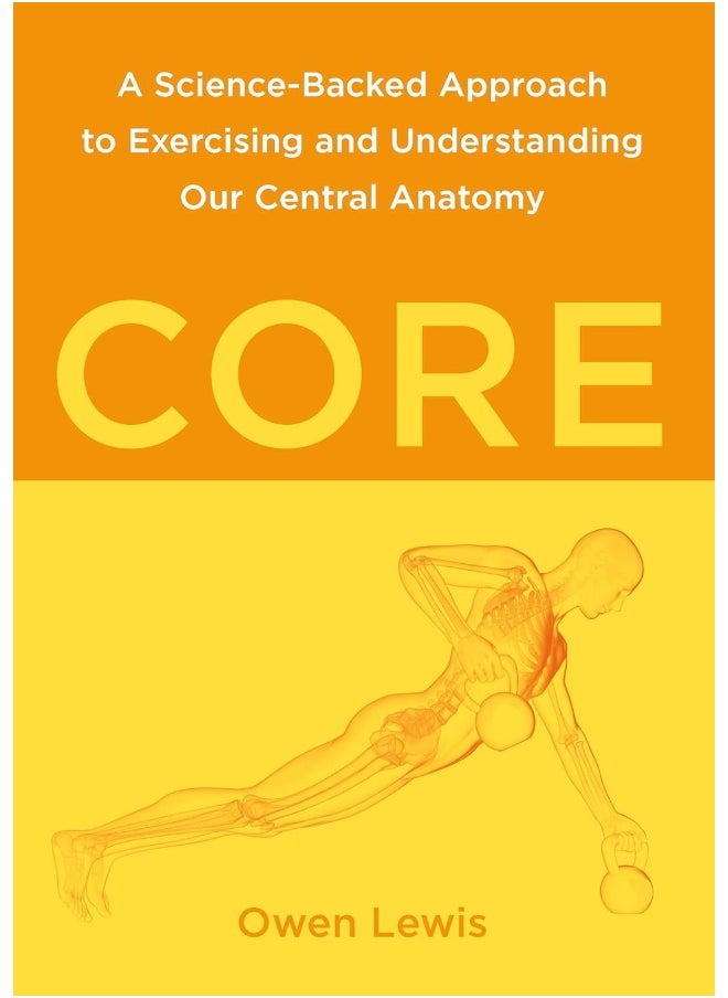 Core: A Science-Backed Approach to Exercising and Understanding Our Central Anatomy 