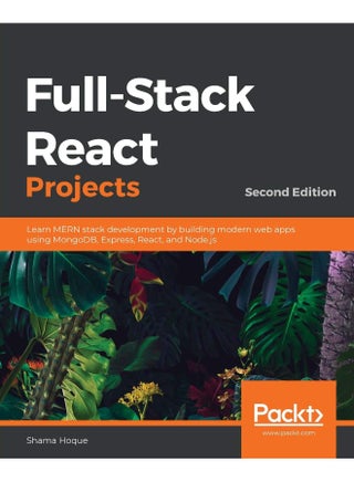 مشاريع React كاملة المكدس: تعلم تطوير مكدس MERN من خلال بناء تطبيقات ويب حديثة باستخدام MongoDB و Express و React و Node.js، الطبعة الثانية