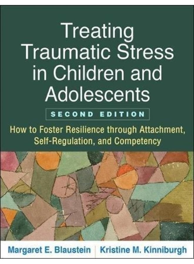 Treating Traumatic Stress in Children and Adolescents Second Edition How to Foster Resilience through Attachment Self Regulation and Competency - Paperback