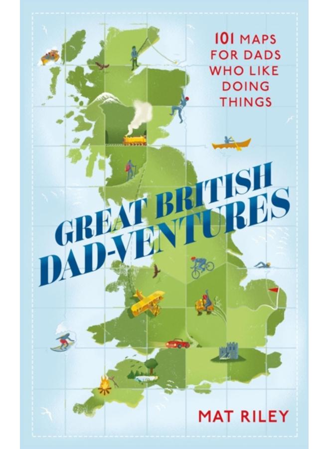 Great British Dad-ventures : 101 maps for dads who like doing things 