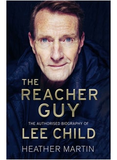 The Reacher Guy : The Authorised Biography of Lee Child