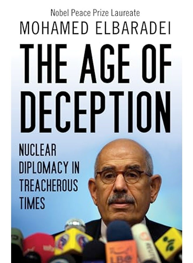 The Age Of Deception Nuclear Diplomacy In Treacherous Times By Mohamed El Baradei Paperback 