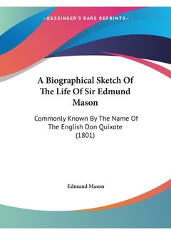 A Biographical Sketch Of The Life Of Sir Edmund Mason: Commonly Known By The Name Of The English Don Quixote (1801) 