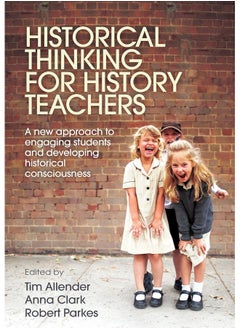 Historical Thinking for History Teachers: A new approach to engaging students and developing historical consciousness 
