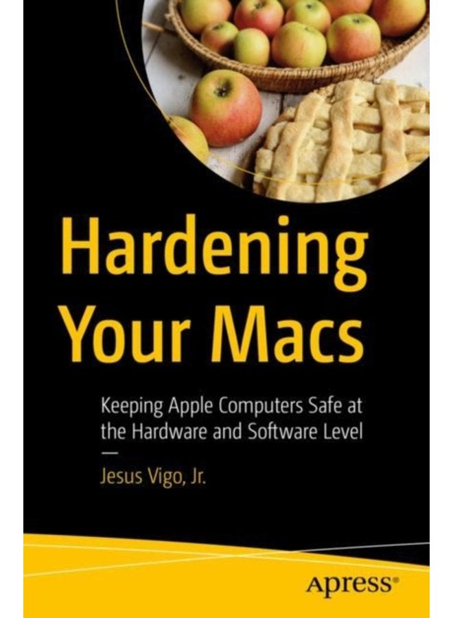 Hardening Your Macs Keeping Apple Computers Safe at the Hardware and Software Level - Paperback