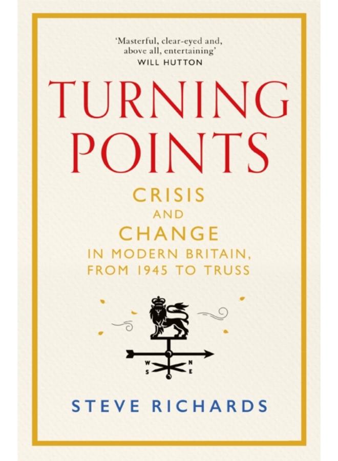 Turning Points : Crisis and Change in Modern Britain, from 1945 to Truss 