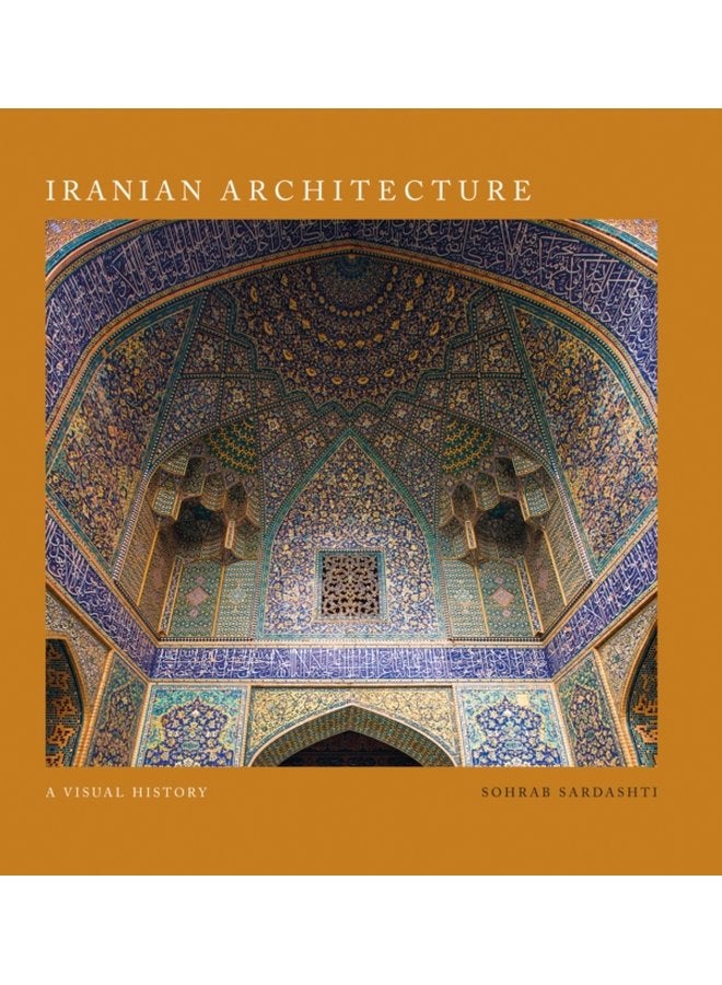 Iranian Architecture A Visual History - Hardback