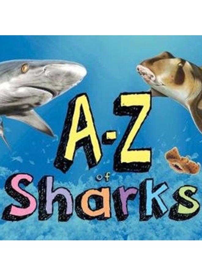 A-Z of Sharks : The alphabet of the shark world, from Angel Shark to Zebra Shark