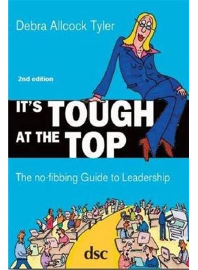 It's Tough at the Top : The No-Fibbing Guide to Leadership 