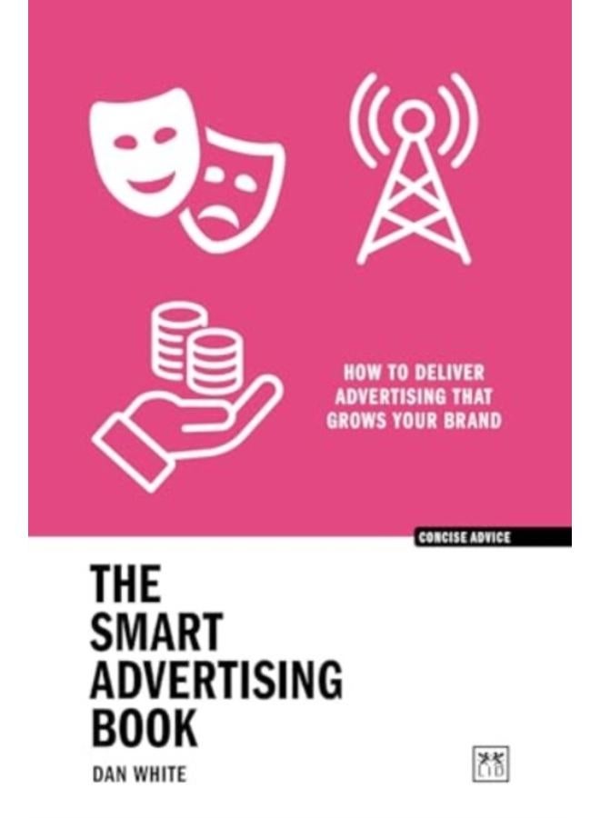 The Smart Advertising Book : How to deliver advertising that grows your brand 
