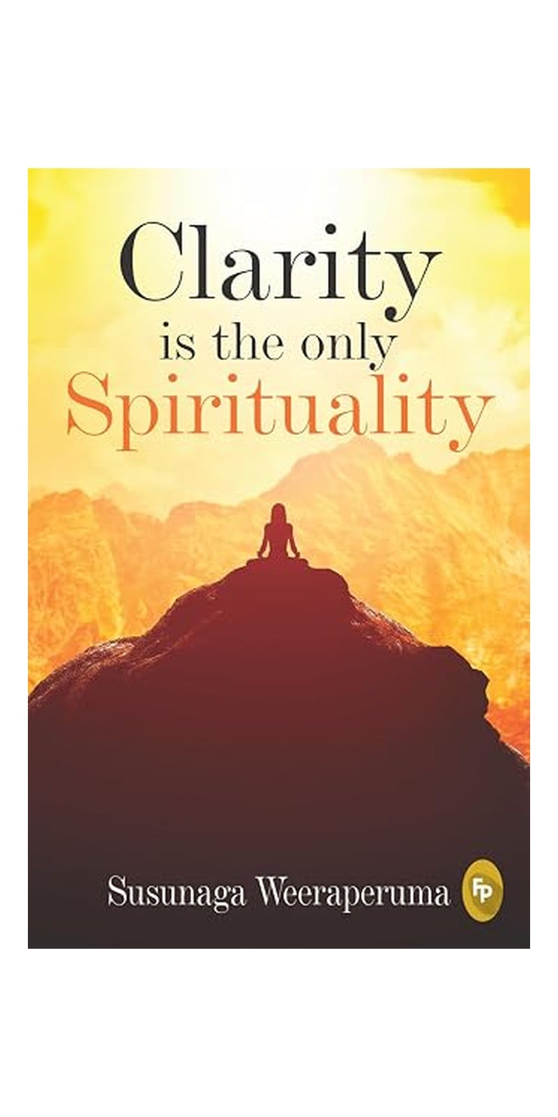 Clarity is the only (Spirituality)  | Authored by Susunaga Weeraperuma | Published by Fingerprint! Publishing | Paperback