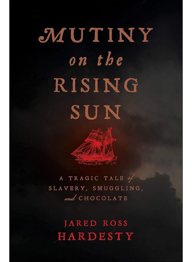 Mutiny on the Rising Sun: A Tragic Tale of Slavery, Smuggling, and Chocolate