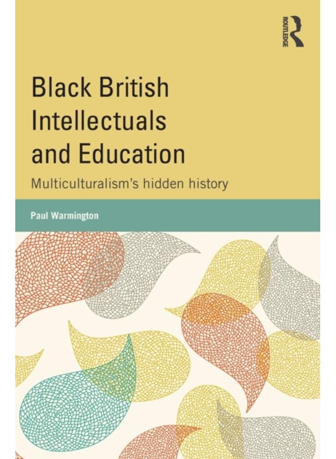 Black British Intellectuals and Education : Multiculturalism???s hidden history 