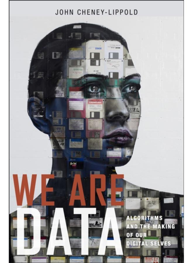 We Are Data : Algorithms and the Making of Our Digital Selves
