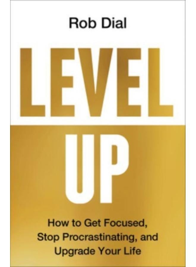Level Up : How to Get Focused, Stop Procrastinating, and Upgrade Your Life