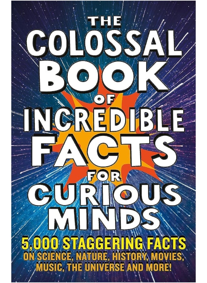 The Colossal Book of Incredible Facts for Curious Mind: 5,000 Staggering Facts on Science, Nature, History 
