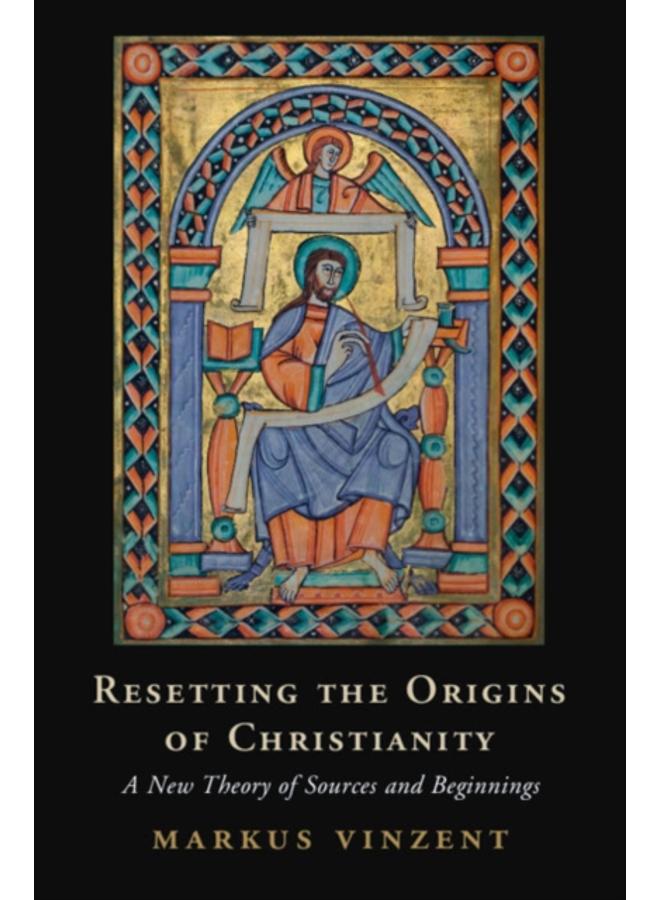 Resetting the Origins of Christianity : A New Theory of Sources and Beginnings 
