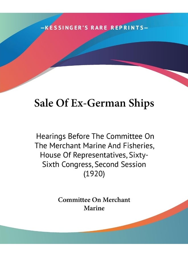 Sale Of Ex-German Ships: Hearings Before The Committee On The Merchant Marine And Fisheries, House Of Representatives, Sixty-Sixth Congress, Second Session (1920) 