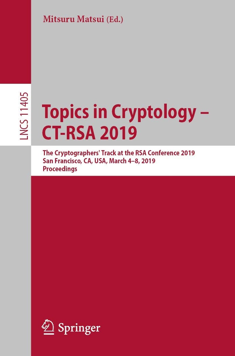 Topics in Cryptology - CT-RSA 2019: The Cryptographers' Track at the RSA Conference 2019, San Francisco, CA, USA, March 4-8, 2019, Proceedings 