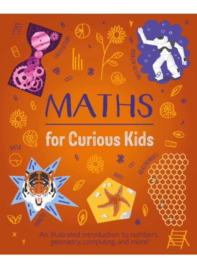 Maths for Curious Kids : An Illustrated Introduction to Numbers, Geometry, Computing, and More!
