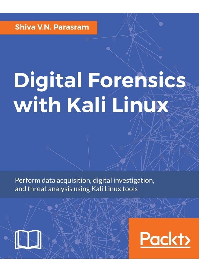 Digital Forensics with Kali Linux: Perform data acquisition, digital investigation, and threat analysis using Kali Linux tools 