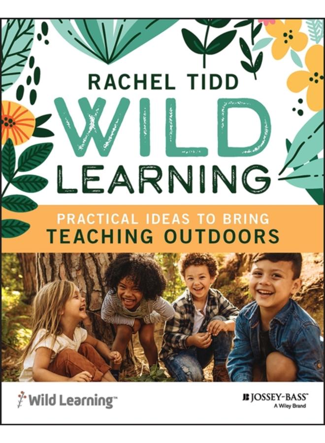 Wild Learning : Practical Ideas to Bring Teaching Outdoors 