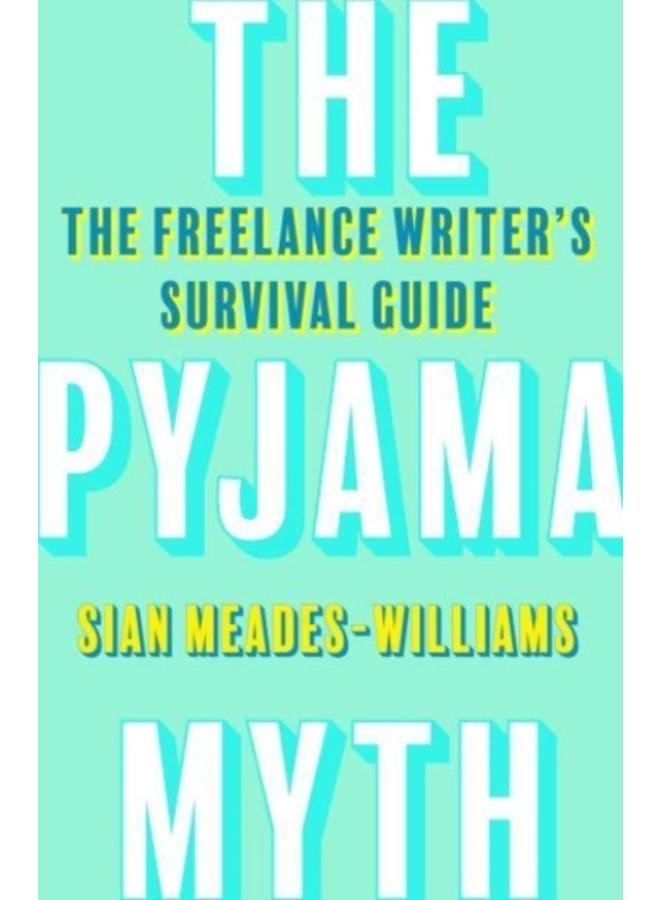 The Pyjama Myth : The Freelance Writer's Survival Guide 