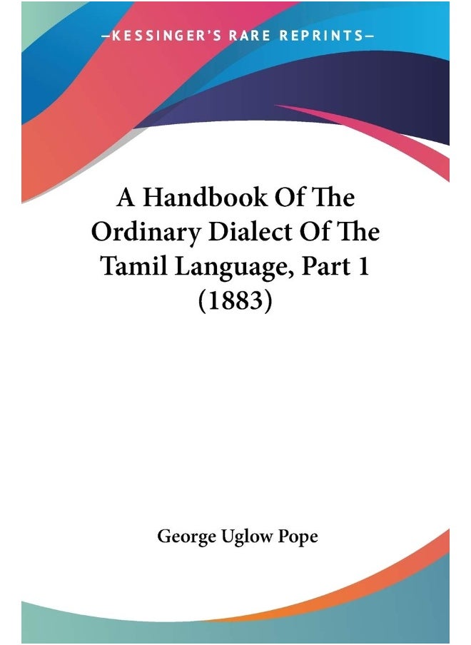 A Handbook Of The Ordinary Dialect Of The Tamil Language, Part 1 (1883) 