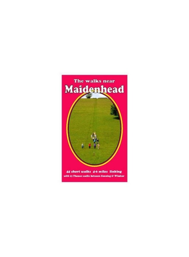 The Walks Near Maidenhead: 44 Short Walks 4-6 Miles Linking with 23 Thames Walks Between Sonning and Windsor 
