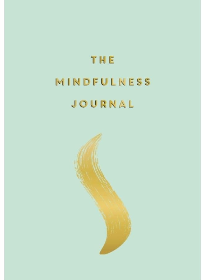 The Mindfulness Journal : Tips and Exercises to Help You Find Peace in Every Day 