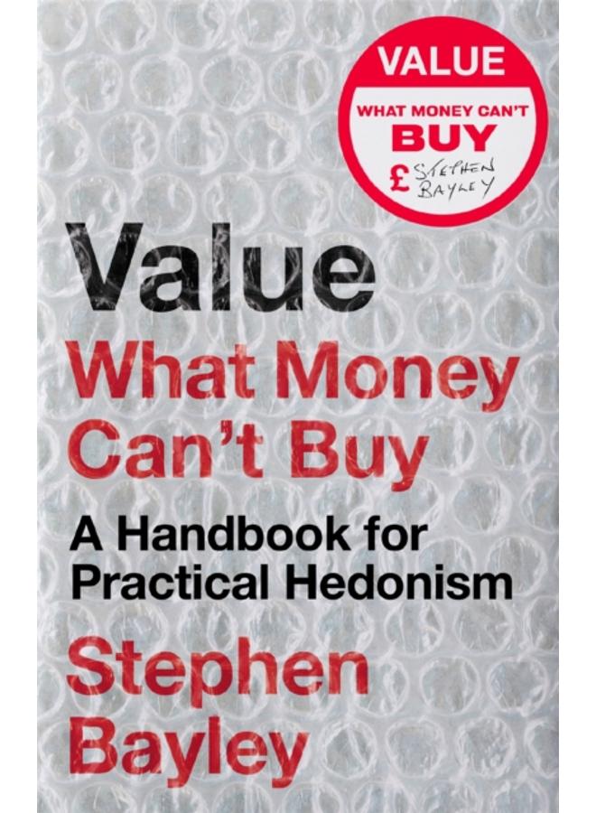 Value : What Money Can't Buy: A Handbook for Practical Hedonism 