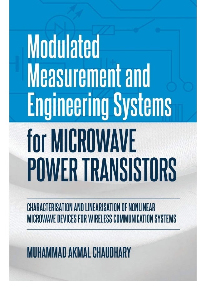 Modulated Measurement and Engineering Systems for Microwave Power Transistors: Characterisation and Linearisation of Nonlinear Microwave Devices for Wireless Communication Systems  - Image 1