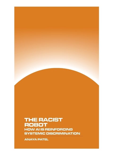 The Racist Robot: How AI is Reinforcing Systemic Discrimination