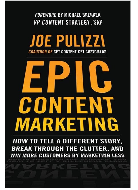Epic Content Marketing: How to Tell a Different Story, Break Through the Clutter, and Win More Customers by Marketing Less