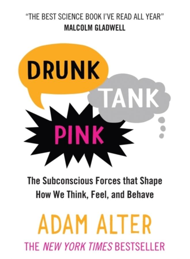 Drunk Tank Pink : The Subconscious Forces that Shape How We Think, Feel, and Behave 