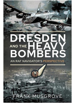 Dresden and the Heavy Bombers: An RAF Navigator's Perspective