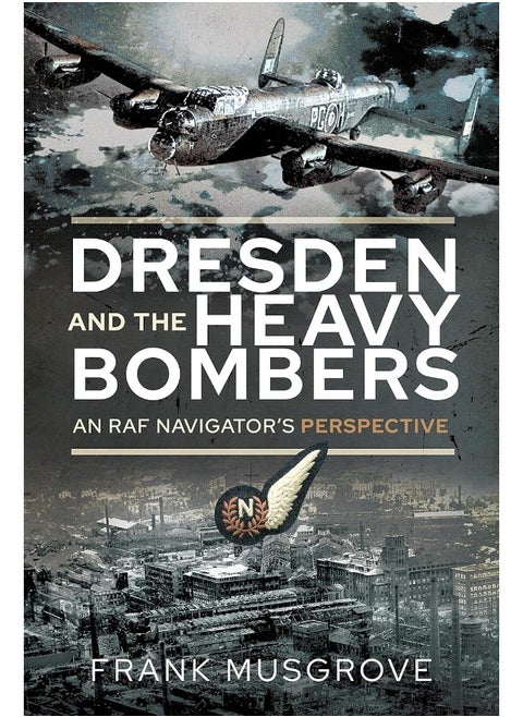 Dresden and the Heavy Bombers: An RAF Navigator's Perspective