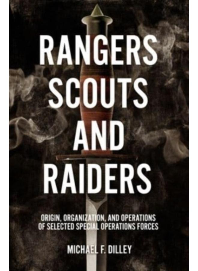 Rangers, Scouts, and Raiders : Origin, Organization, and Operations of Selected Special Operations Forces 