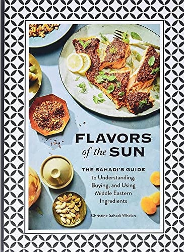 Flavors Of The Sun The Sahadis Guide To Understanding Buying And Using Middle Eastern Ingredient