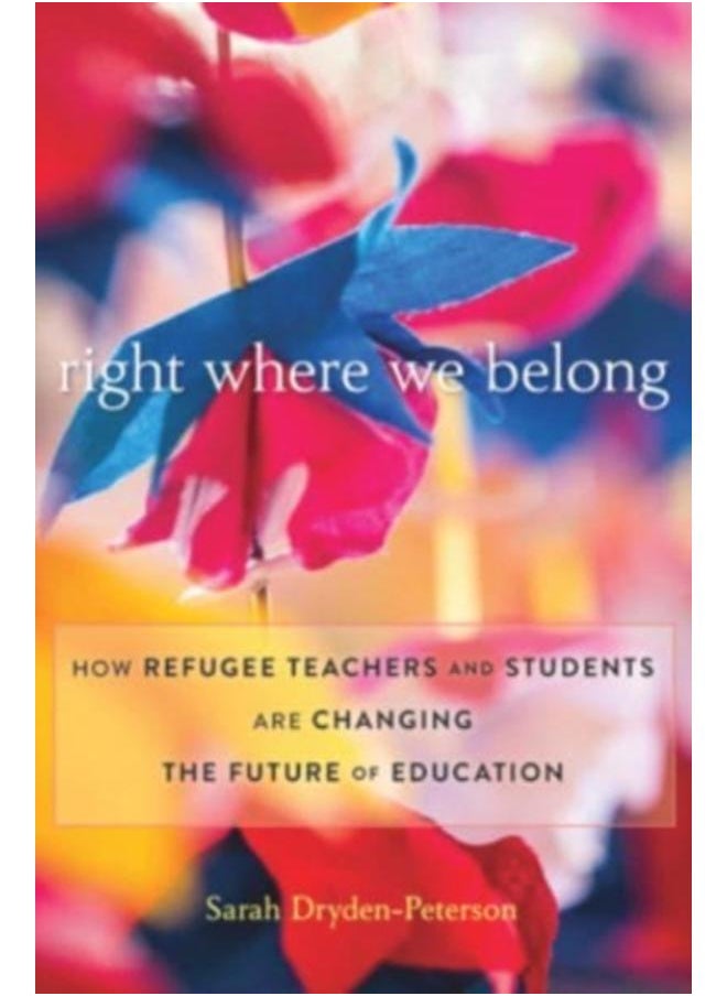 Right Where We Belong : How Refugee Teachers and Students Are Changing the Future of Education 
