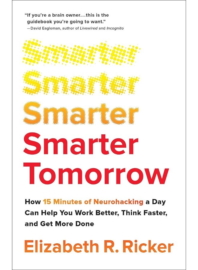 Smarter Tomorrow: How 15 Minutes of Neurohacking a Day Can Help You Work Better, Think Faster, and Get More Done