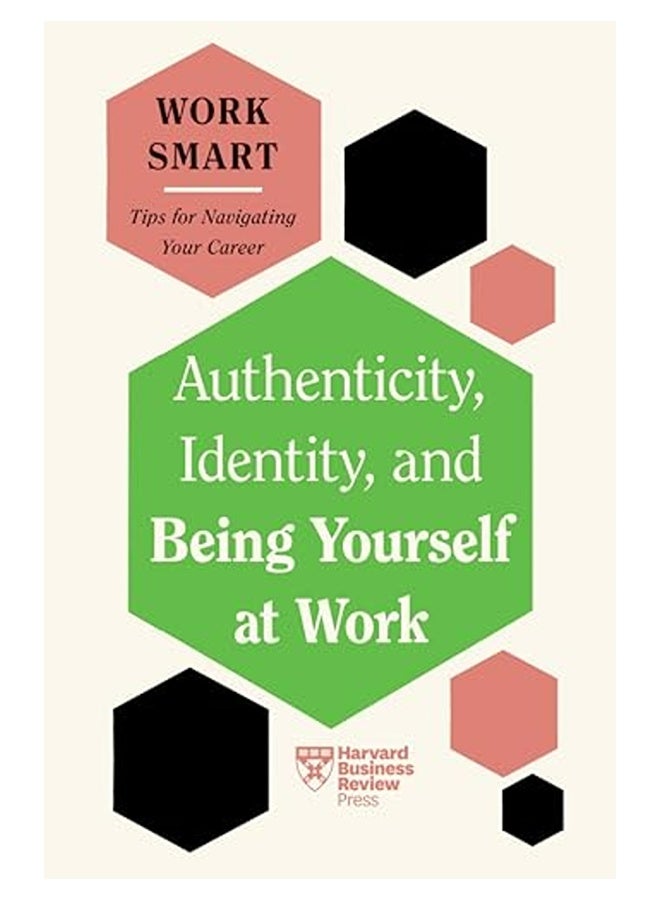 Authenticity Identity And Being Yourself At Work Hbr Work Smart Series 