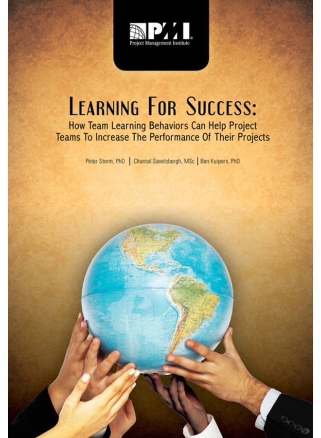 Learning for Success How Team Learning Behaviors Can Help Project Teams to Increase the Performance of Their Projects - Paperback