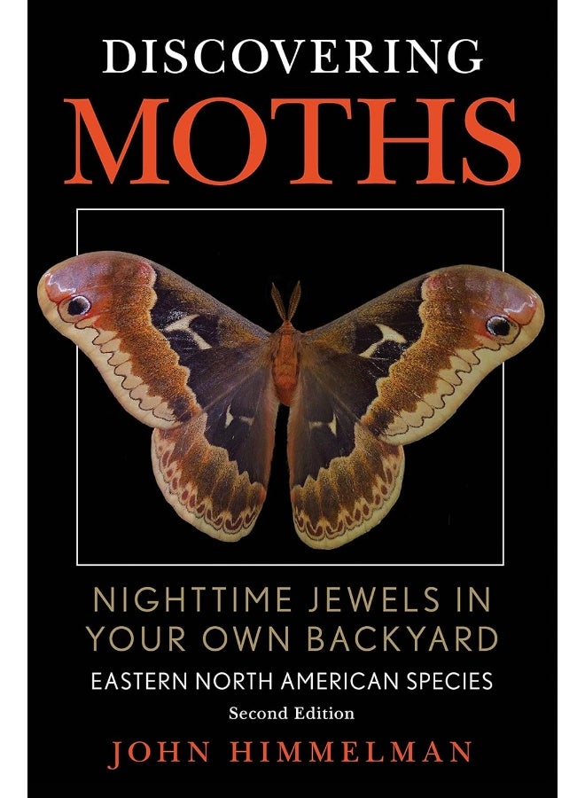 Discovering Moths: Nighttime Jewels in Your Own Backyard, Eastern North American Species 