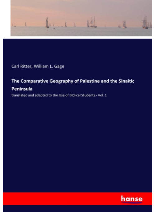 The Comparative Geography of Palestine and the Sinaitic Peninsula: translated and adapted to the Use of Biblical Students - Vol. 1