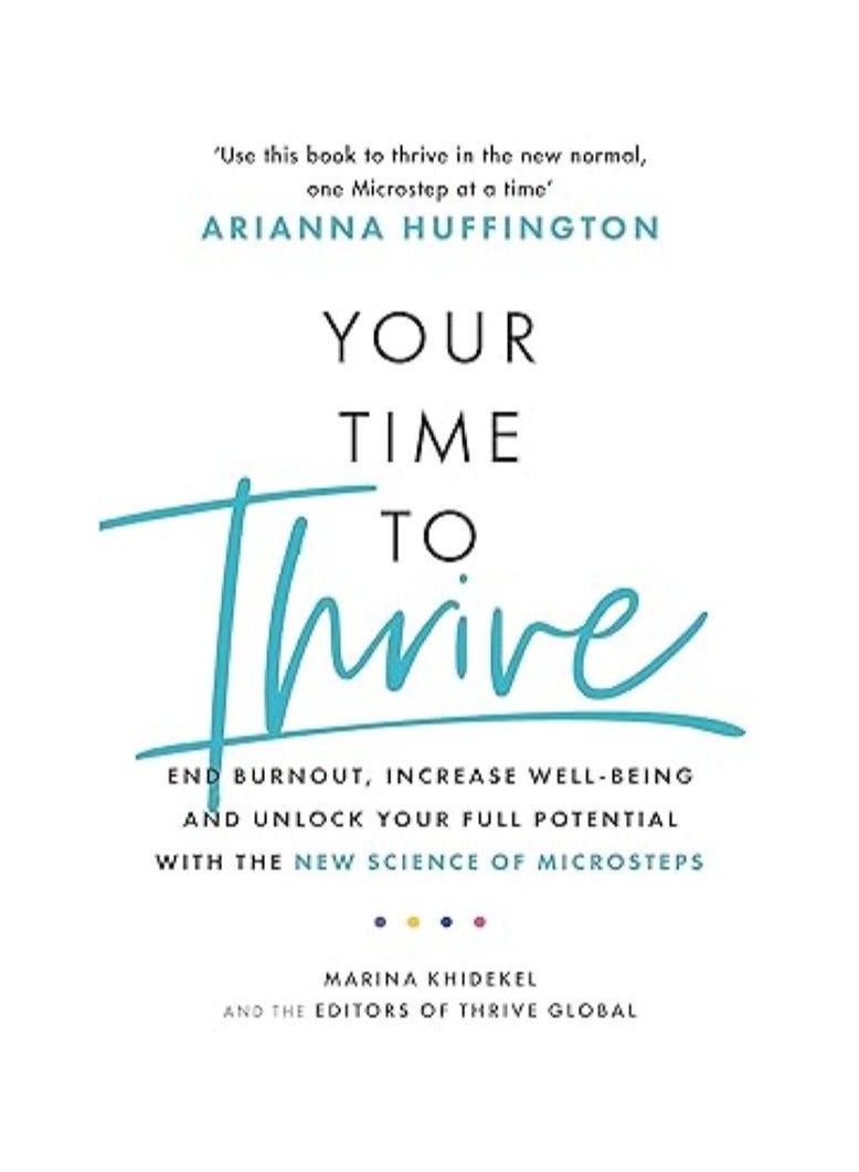 Your Time to Thrive  End Burnout, Increase Well-being, and Unlock Your Full Potential with the New Science of Microsteps 